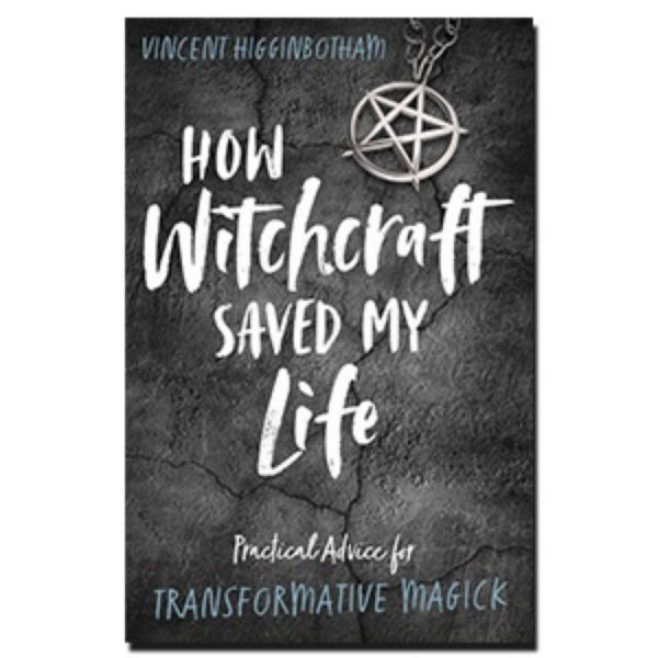 How Witchcraft Saved My Life: Practical Advice For Transformative Magick