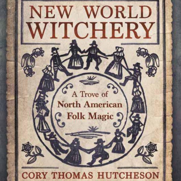 New World Witchery : A Trove of North American Folk Magic
